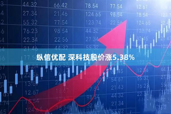 纵信优配 深科技股价涨5.38%